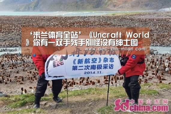 ‘米兰体育全站’《Uncraft World》你有一双手残手别怪没有绅